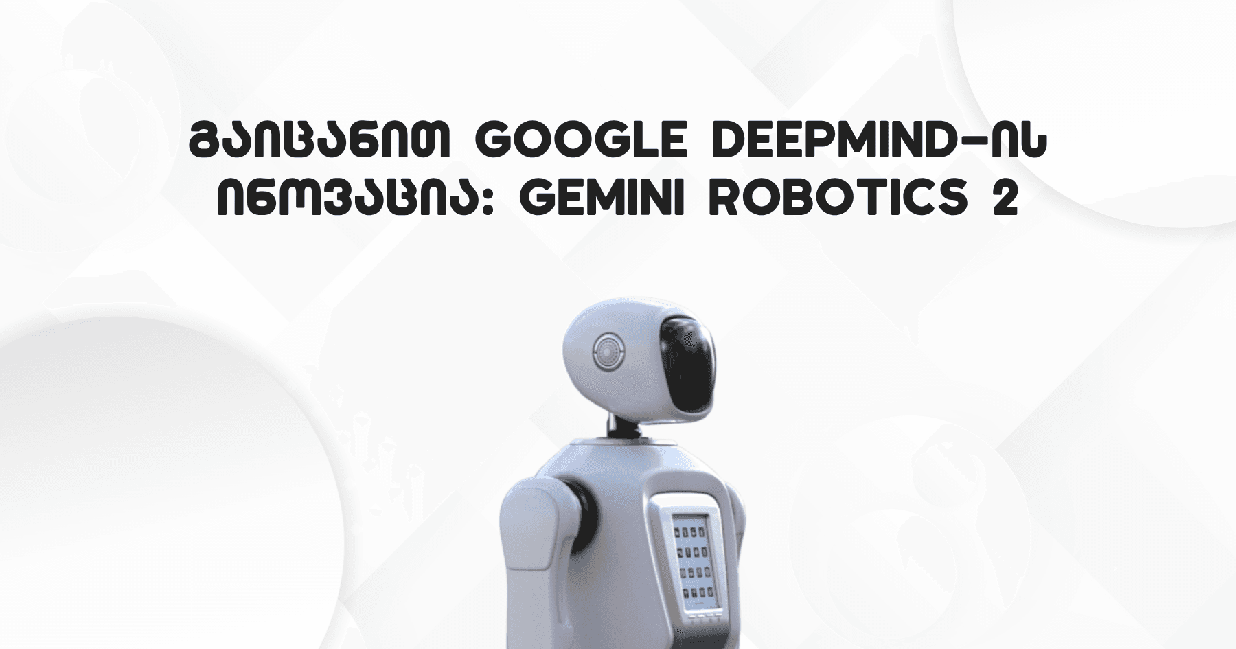 Google DeepMind-ის ინოვაციური რობოტი - Gemini Robotics 2