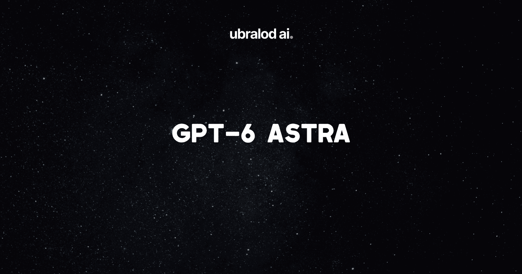 OpenAI-იმ GPT-6 Astra წარადგინა